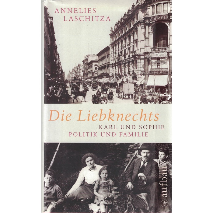 Annelies Laschitza - Die Liebknechts - Karl und Sophie - Politik und Familie