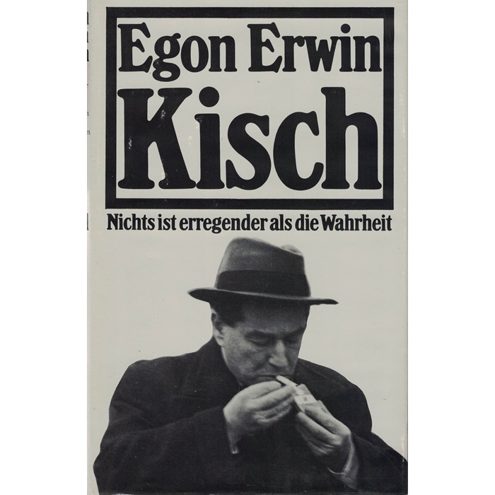 Egon Erwin Kisch - Nichts ist erregender als die Wahrheit