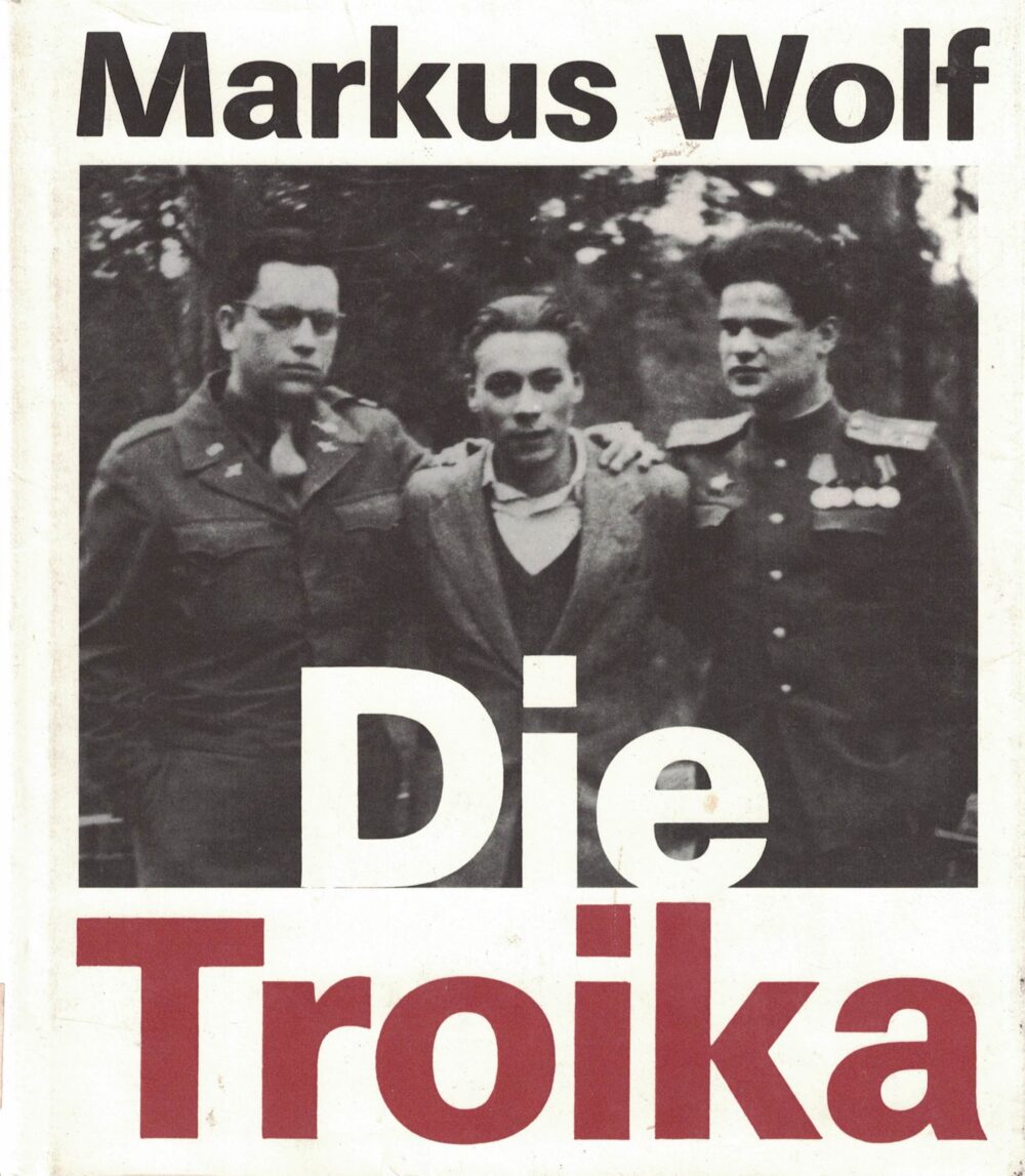 Markus Wolf - Die Troika - Geschichte eines nichtgedrehten Films - Nach einer Idee von Konrad Wolf