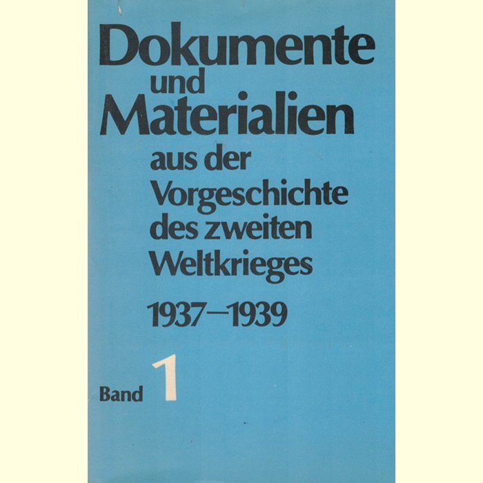Dokumente und Materialien aus der Vorgeschichte des Zweiten Weltkrieges 1937 - 1939