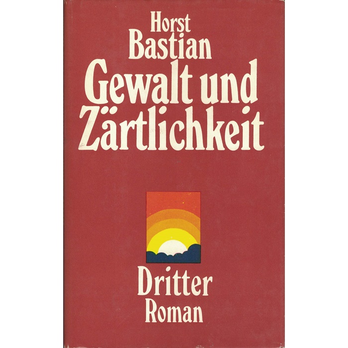 Horst Bastian, Gewalt und Zärtlichkeit - Roman in 5 Bänden