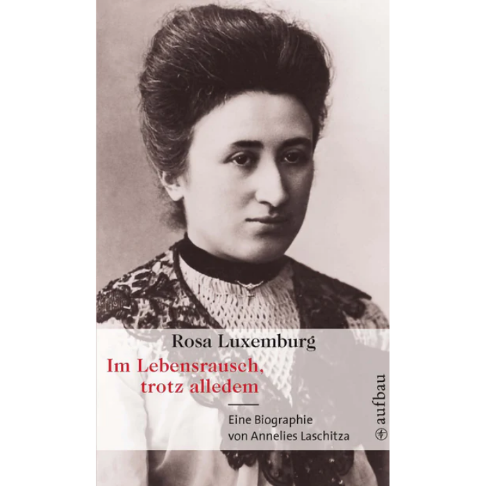 Laschitza, Anneliese "Rosa Luxemburg. Im Lebensrausch, trotz alledem"