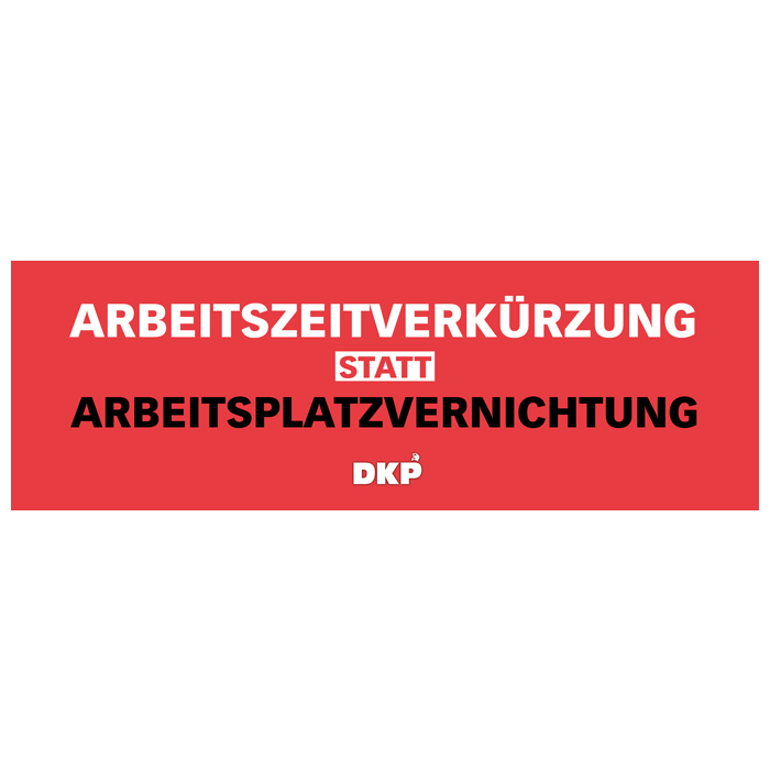 Transparent / DKP "Arbeitszeitverkürzung statt Arbeitsplatzvernichtung"