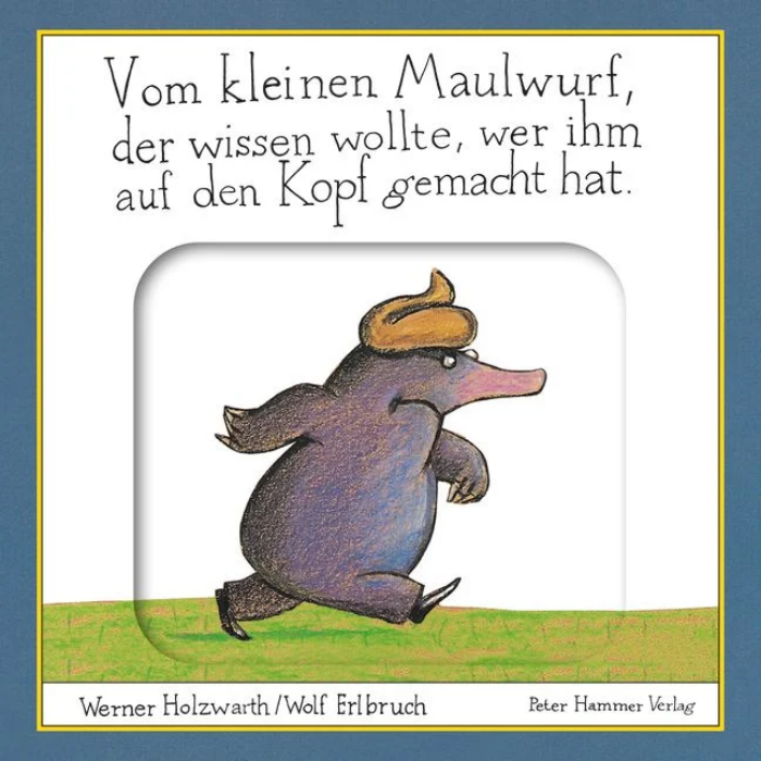 Holzwarth / Erlbruch "Vom kleinen Maulwurf, der wissen wollte, wer ihm auf den Kopf gemacht hat"